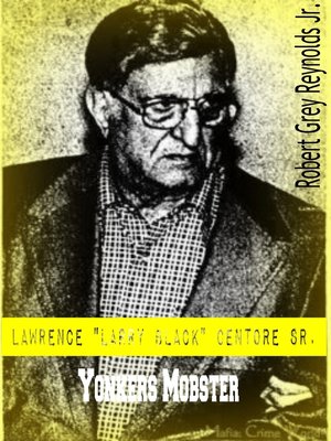 cover image of Lawrence "Larry Black" Centore Sr. Yonkers Mobster